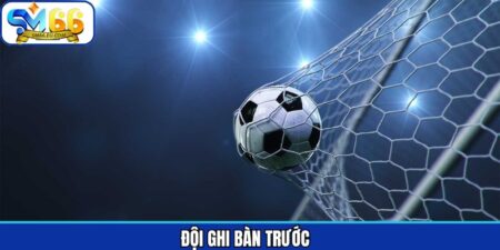 Đội Ghi Bàn Trước - Kèo Cược Siêu Hấp Dẫn Tại Sm66