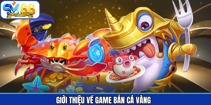 Tổng quan sơ lược về bắn cá vàng