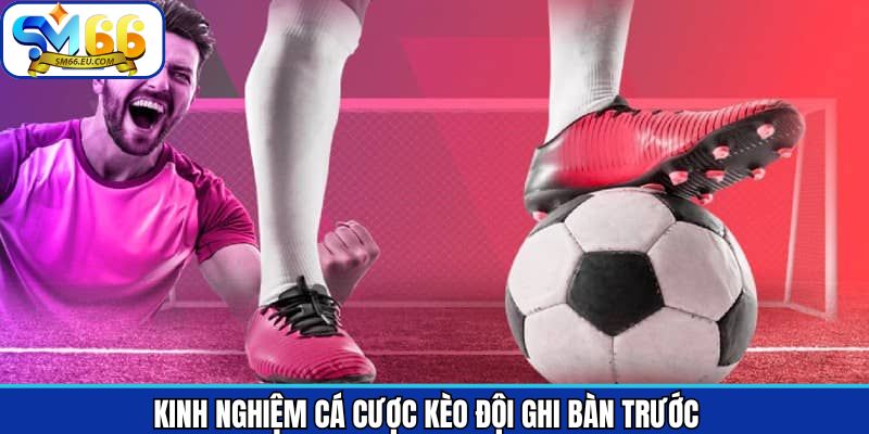Kinh nghiệm dự đoán chuẩn xác đội ghi bàn