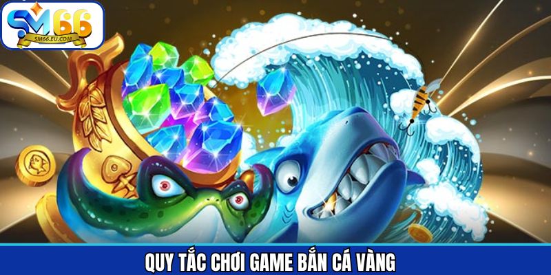 Nắm rõ luật chơi trong game săn cá vàng tại SM66